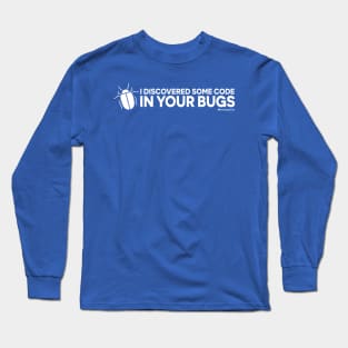 I DISCOVERED SOME CODE IN YOUR BUGS Long Sleeve T-Shirt
